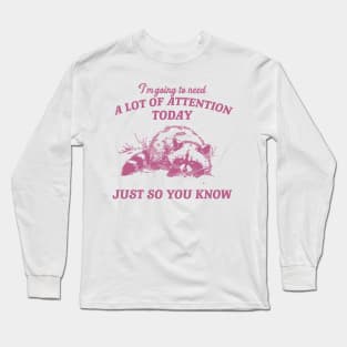 I Need A Lot Of Attention Today Just So You Know Retro T-Shirt, Funny Raccoon Lovers T-shirt, Trash Panda Shirt, Vintage 90s Gag Unisex Long Sleeve T-Shirt